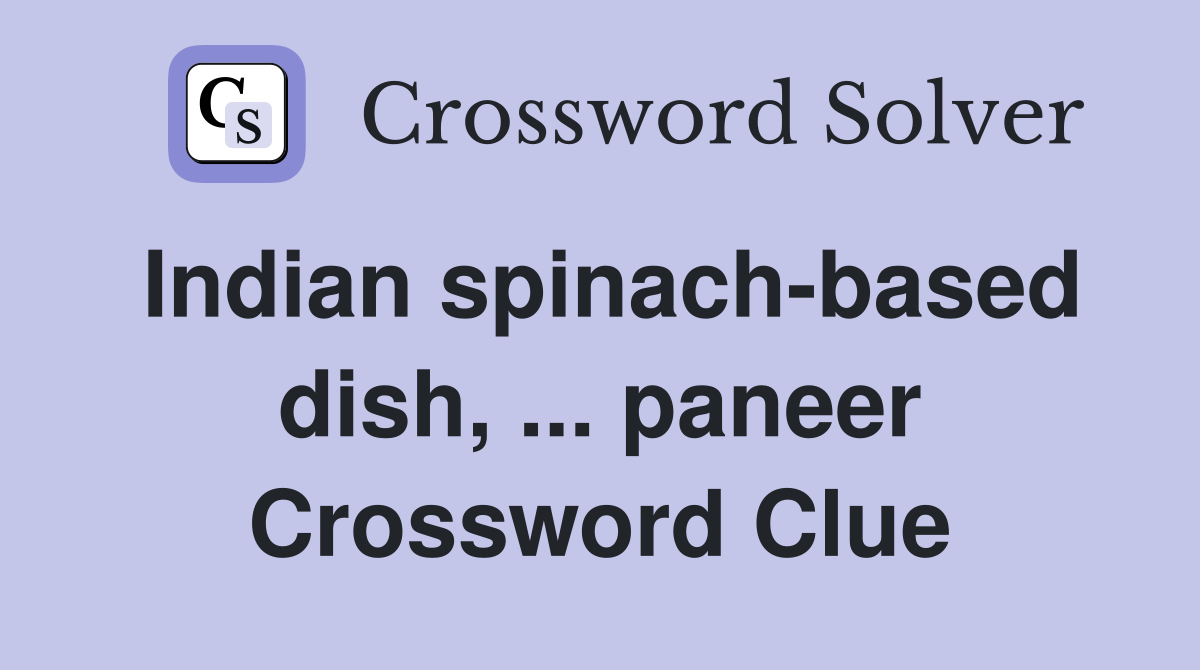 Indian spinach-based dish, ... paneer Crossword Clue
