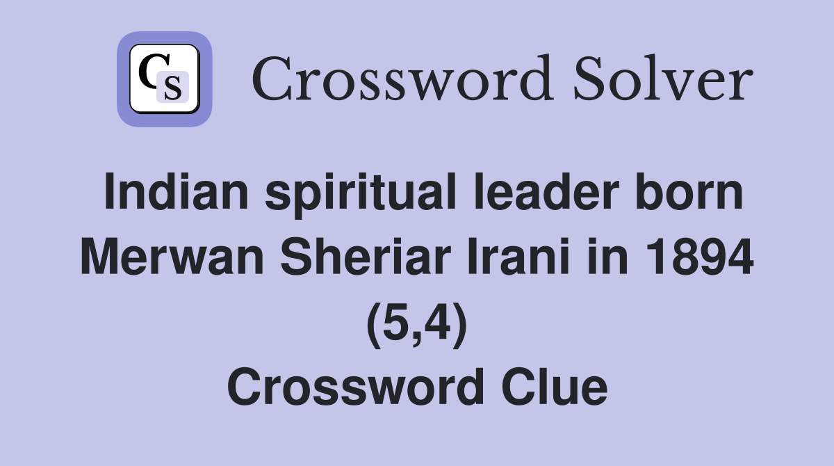 Indian spiritual leader born Merwan Sheriar Irani in 1894 (5,4) Crossword Clue