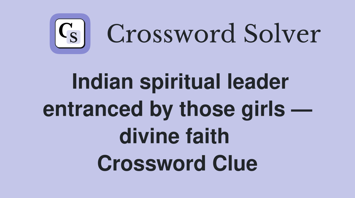Indian spiritual leader entranced by those girls — divine faith  Crossword Clue