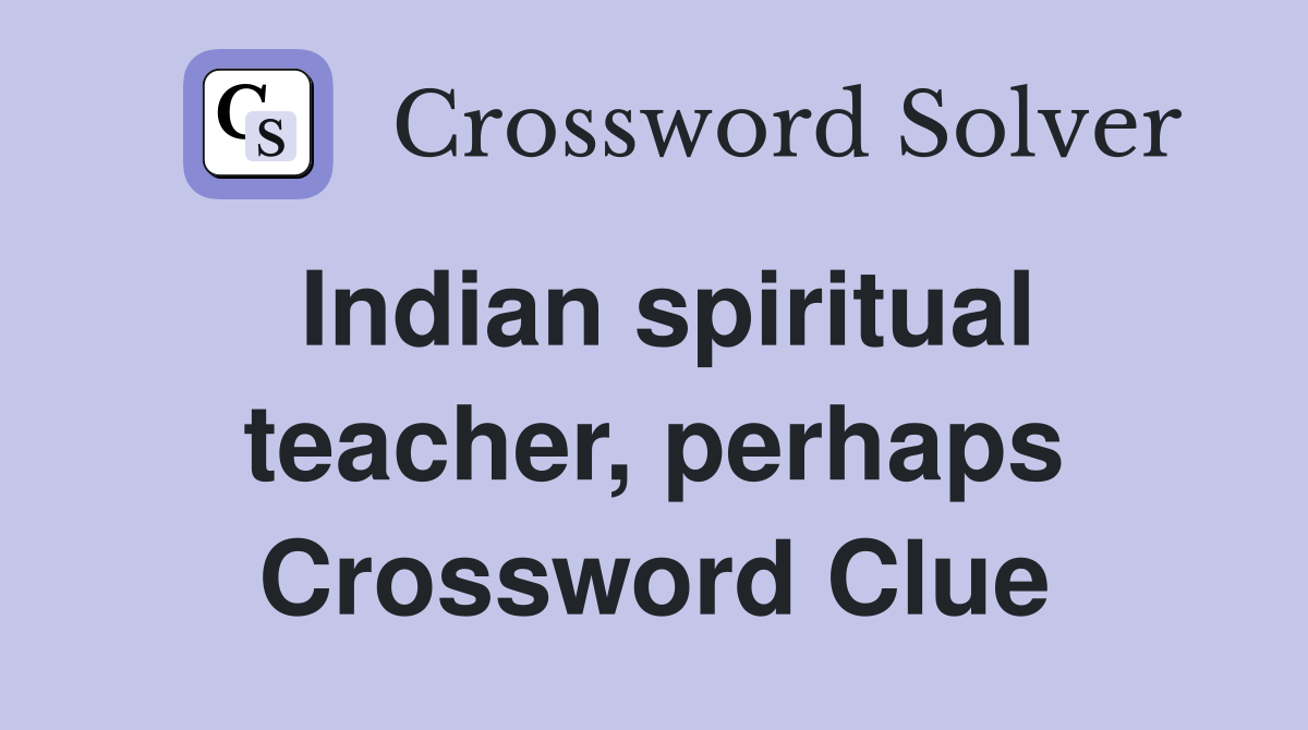 Indian spiritual teacher, perhaps Crossword Clue