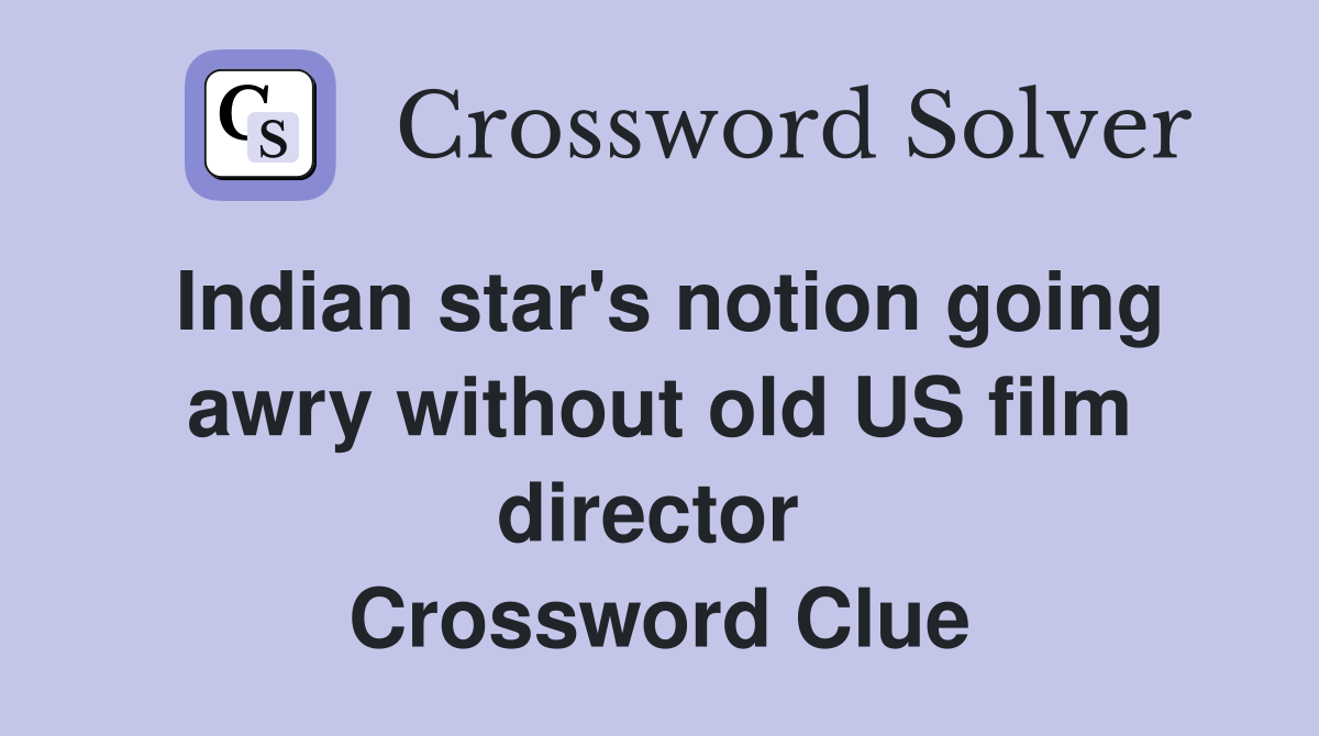 Indian star's notion going awry without old US film director  Crossword Clue