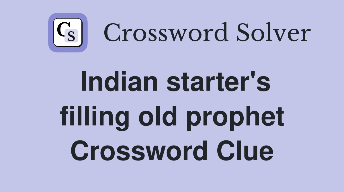 Indian starter's filling old prophet Crossword Clue