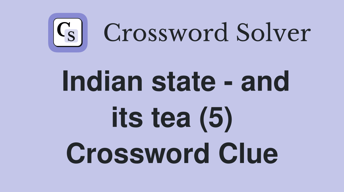 Indian state - and its tea (5) Crossword Clue