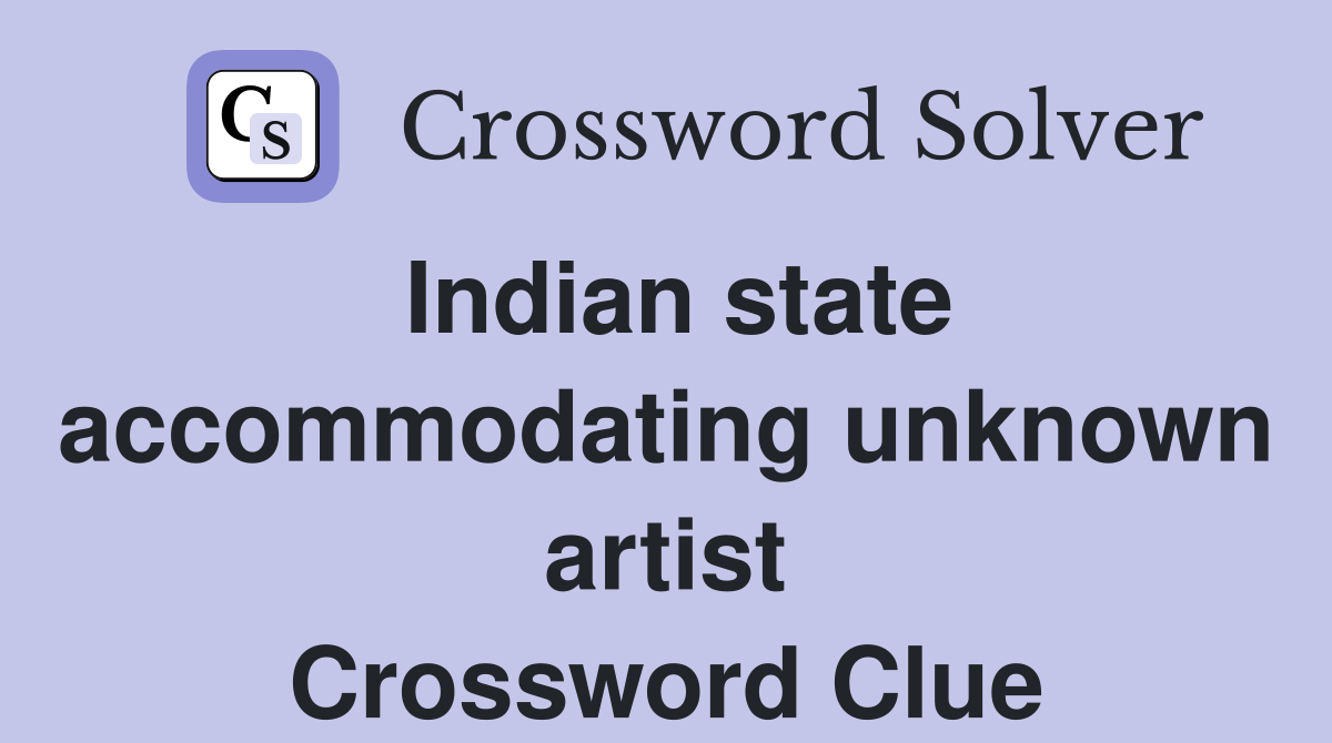 Indian state accommodating unknown artist Crossword Clue