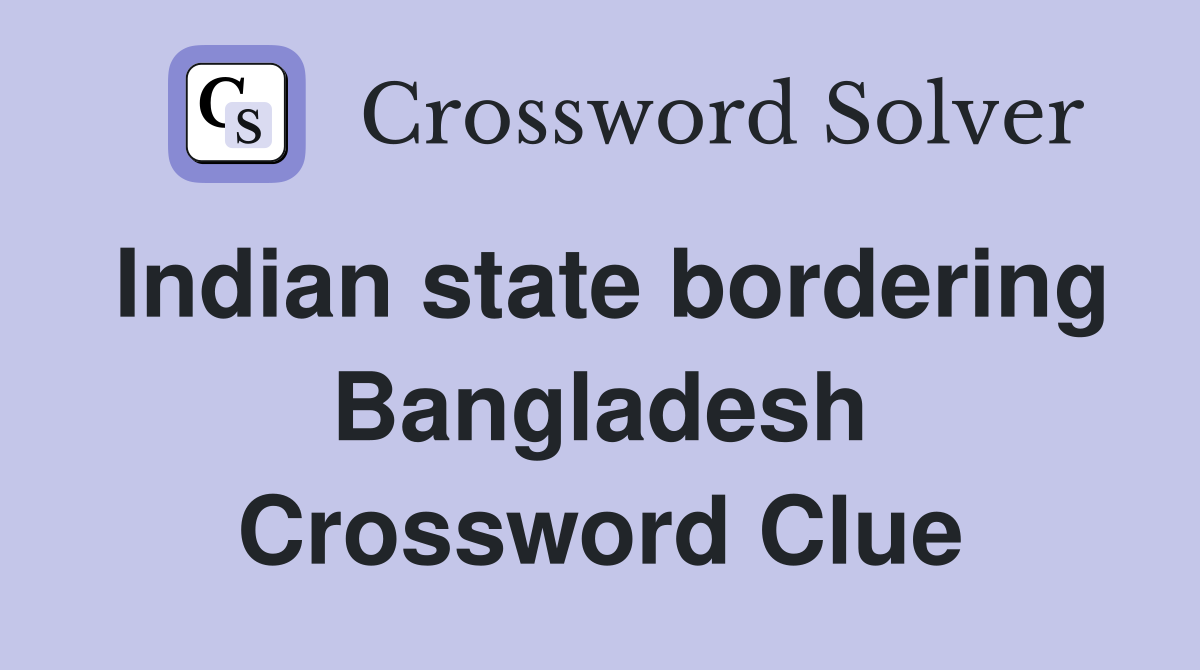 Indian state bordering Bangladesh Crossword Clue