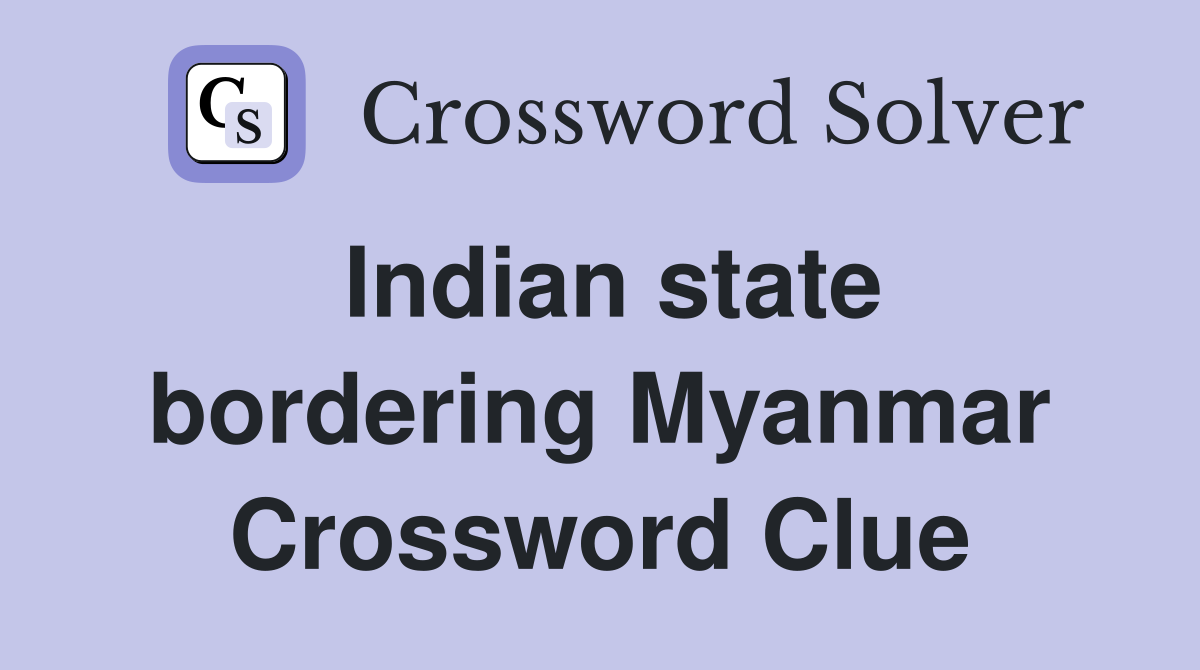 Indian state bordering Myanmar Crossword Clue