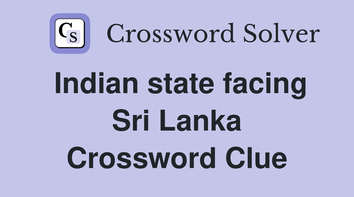 Indian state facing Sri Lanka Crossword Clue