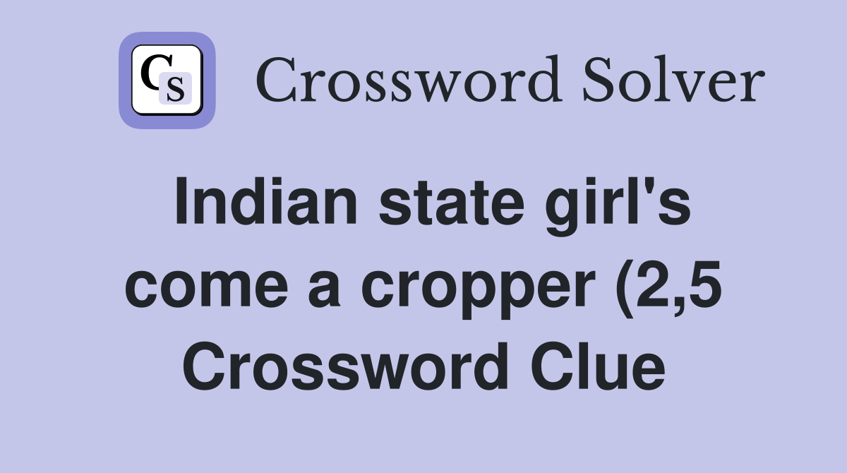 Indian state girl #39 s come a cropper (2 5) Crossword Clue Answers Indian state girl #39 s come a cropper (2 5) Crossword Clue Answers