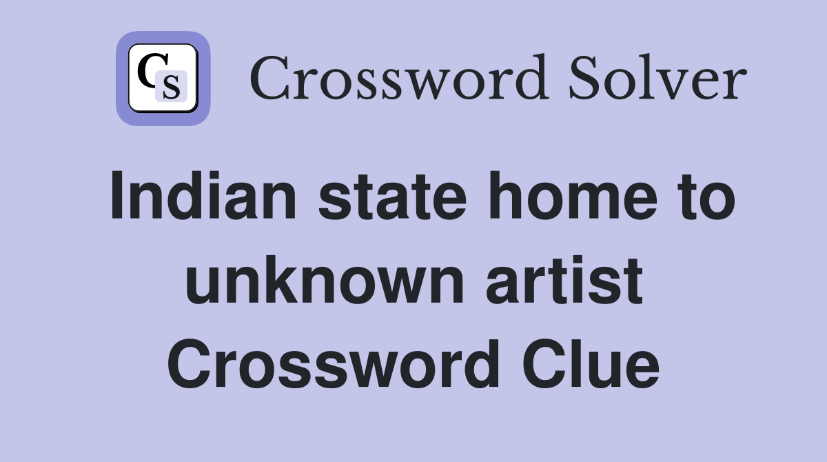 Indian state home to unknown artist Crossword Clue