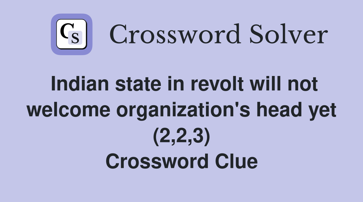 Indian state in revolt will not welcome organization's head yet (2,2,3) Crossword Clue