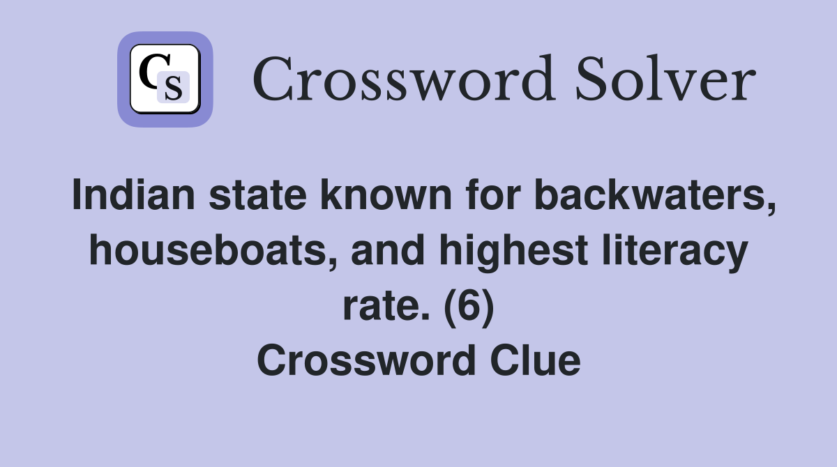 Indian state known for backwaters, houseboats, and highest literacy rate. (6) Crossword Clue