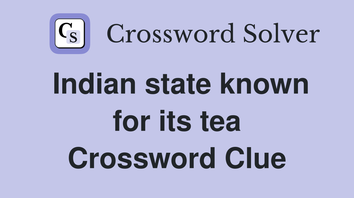 Indian state known for its tea Crossword Clue