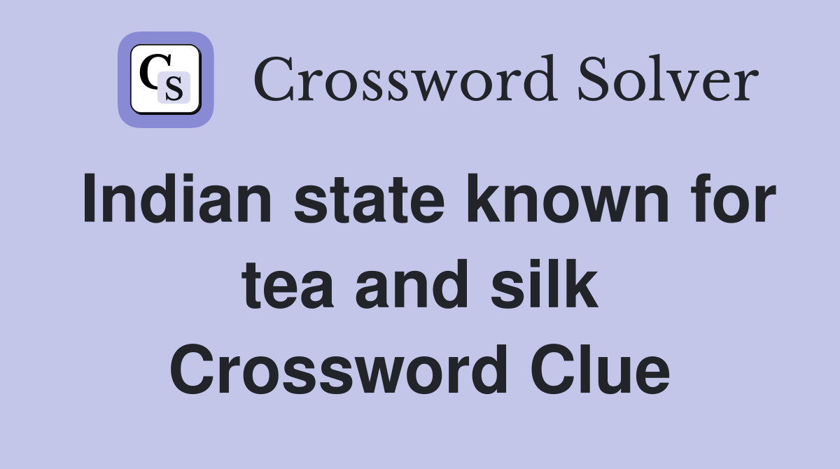 Indian state known for tea and silk Crossword Clue