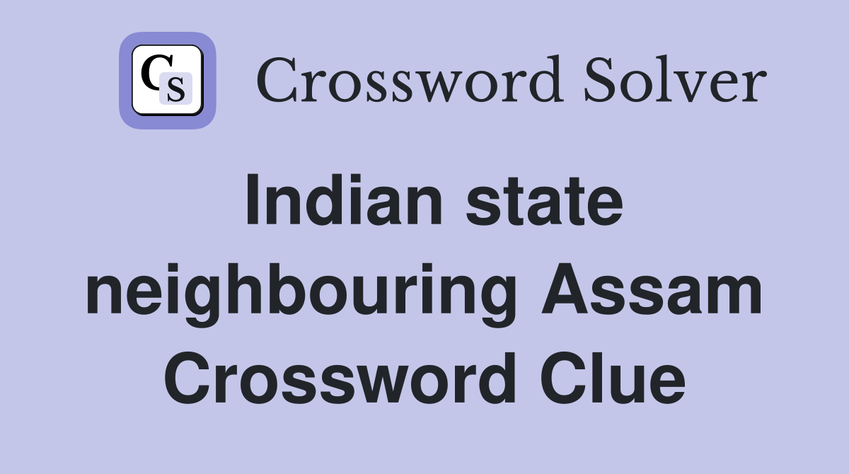 Indian state neighbouring Assam Crossword Clue