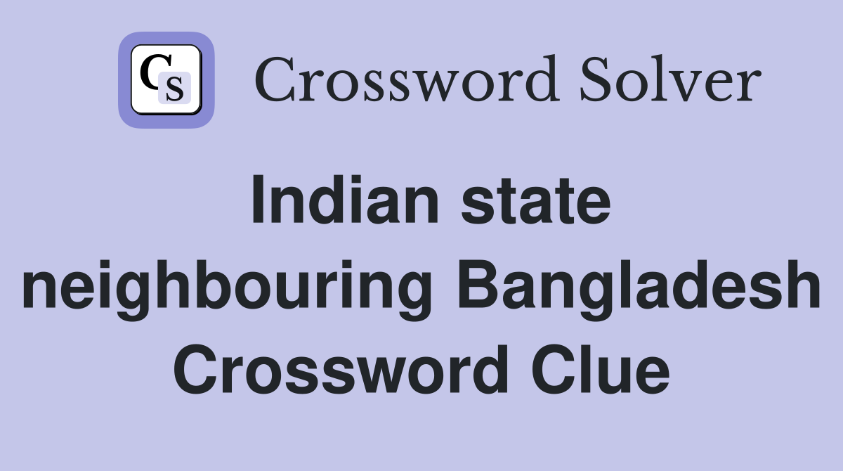 Indian state neighbouring Bangladesh Crossword Clue