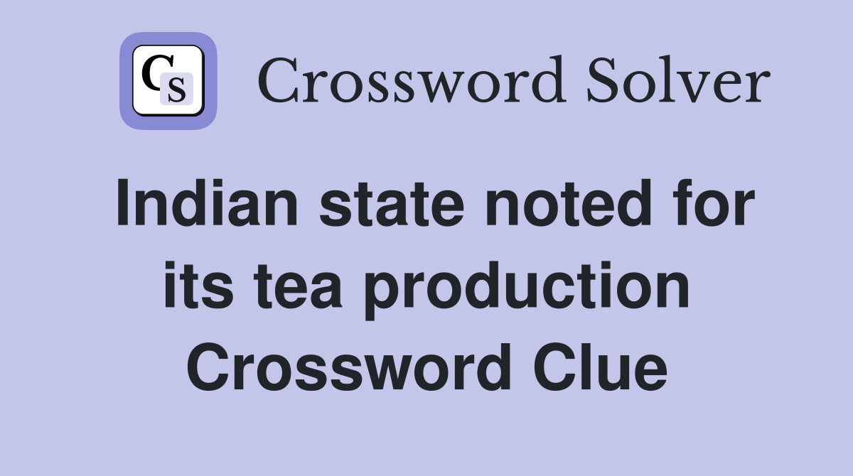 Indian state noted for its tea production Crossword Clue
