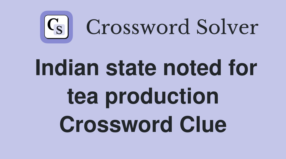 Indian state noted for tea production Crossword Clue