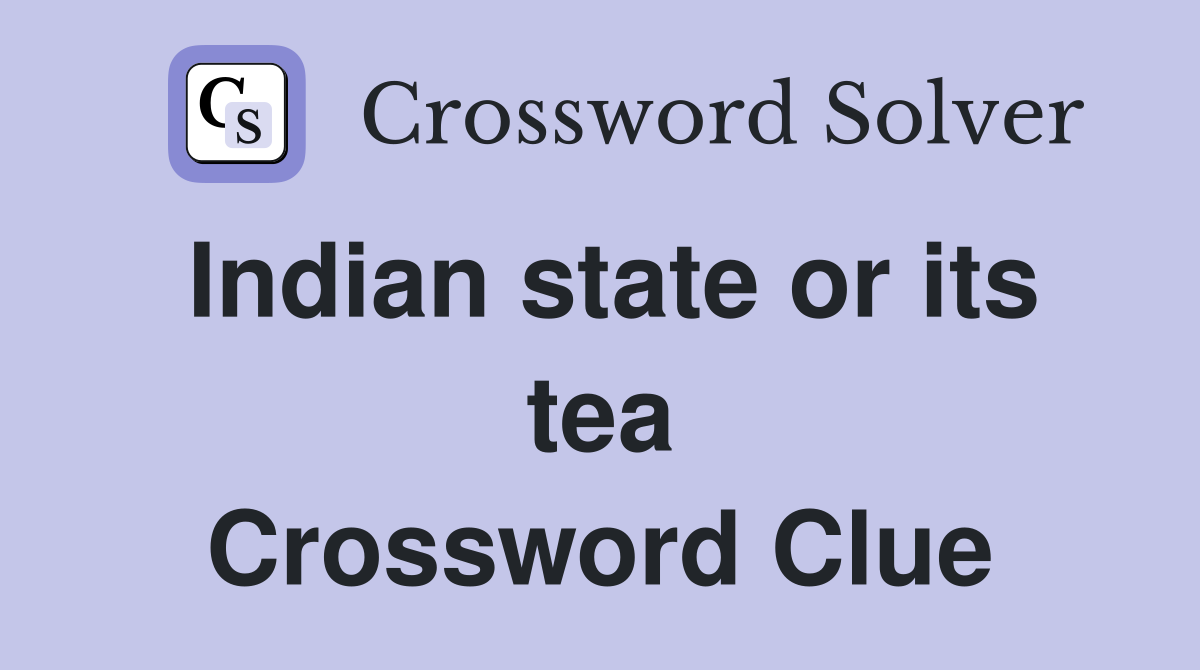 Indian state or its tea Crossword Clue