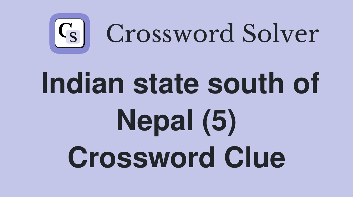 Indian state south of Nepal (5) Crossword Clue