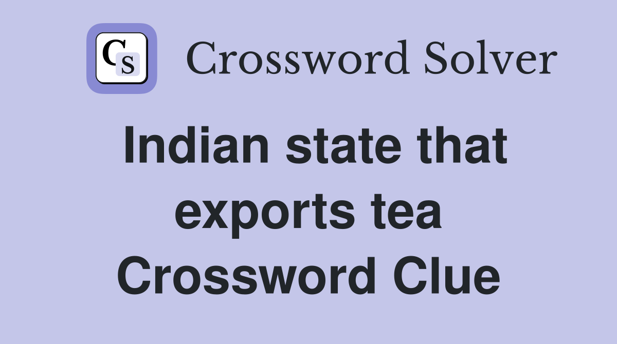 Indian state that exports tea Crossword Clue