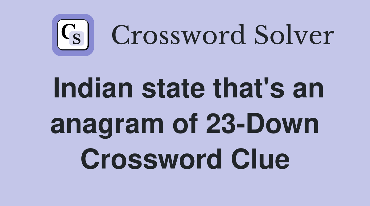 Indian state that's an anagram of 23-Down Crossword Clue