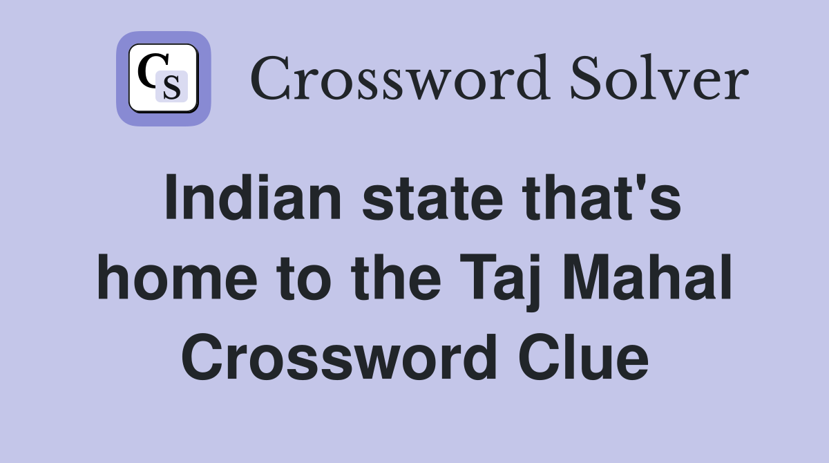 Indian state that's home to the Taj Mahal Crossword Clue