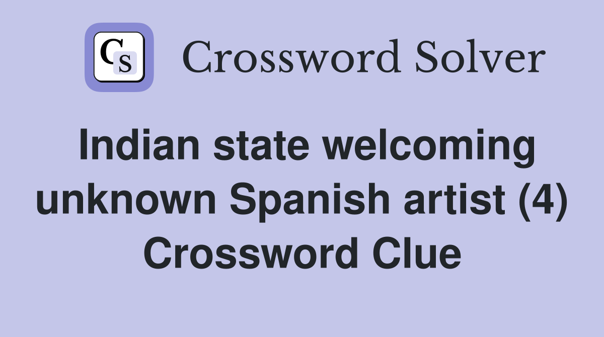 Indian state welcoming unknown Spanish artist (4) Crossword Clue
