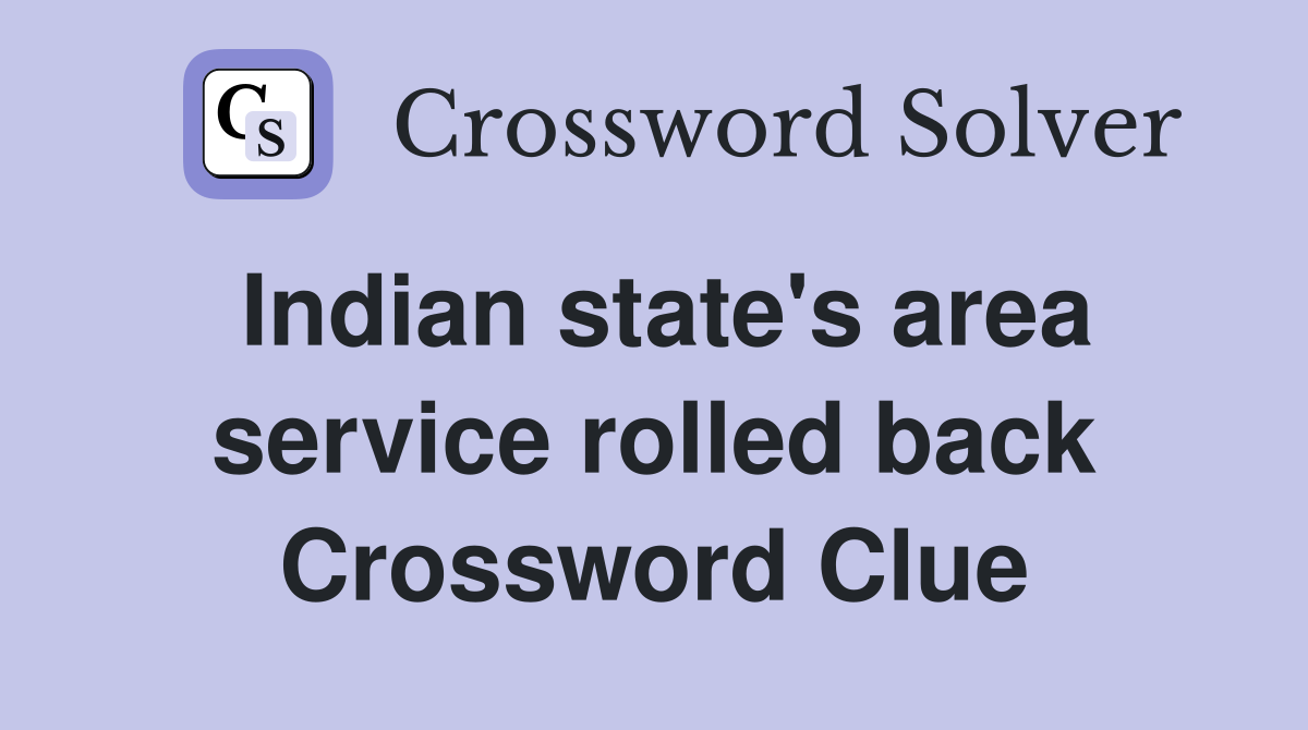 Indian state's area service rolled back Crossword Clue