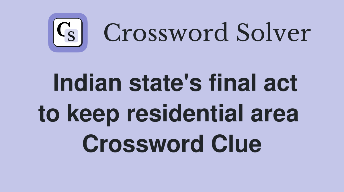 Indian state's final act to keep residential area  Crossword Clue