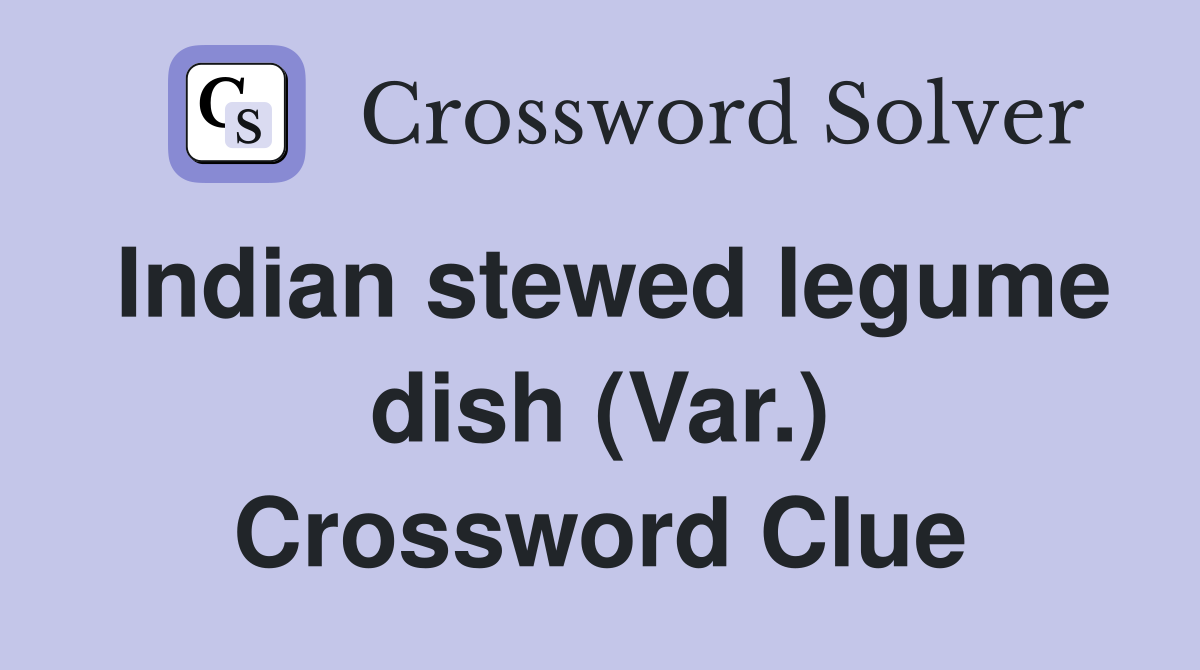 Indian stewed legume dish (Var.) Crossword Clue