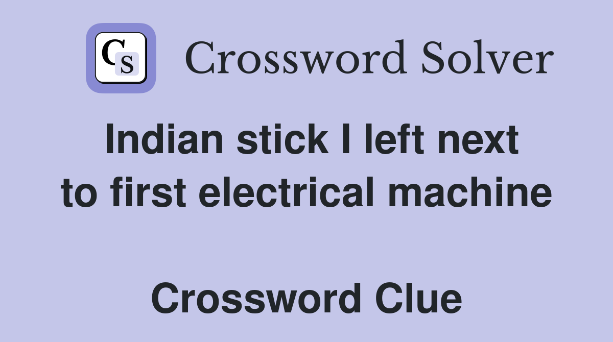 Indian stick I left next to first electrical machine  Crossword Clue