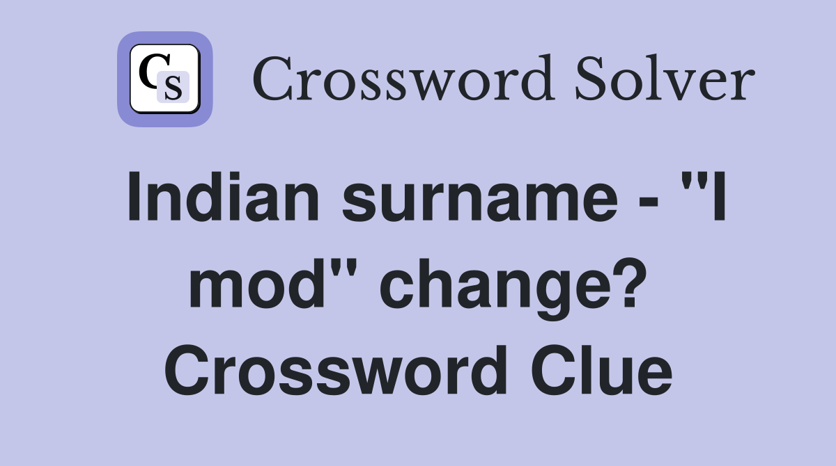 Indian surname - "I mod" change? Crossword Clue