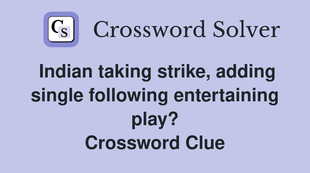Indian taking strike, adding single following entertaining play? Crossword Clue