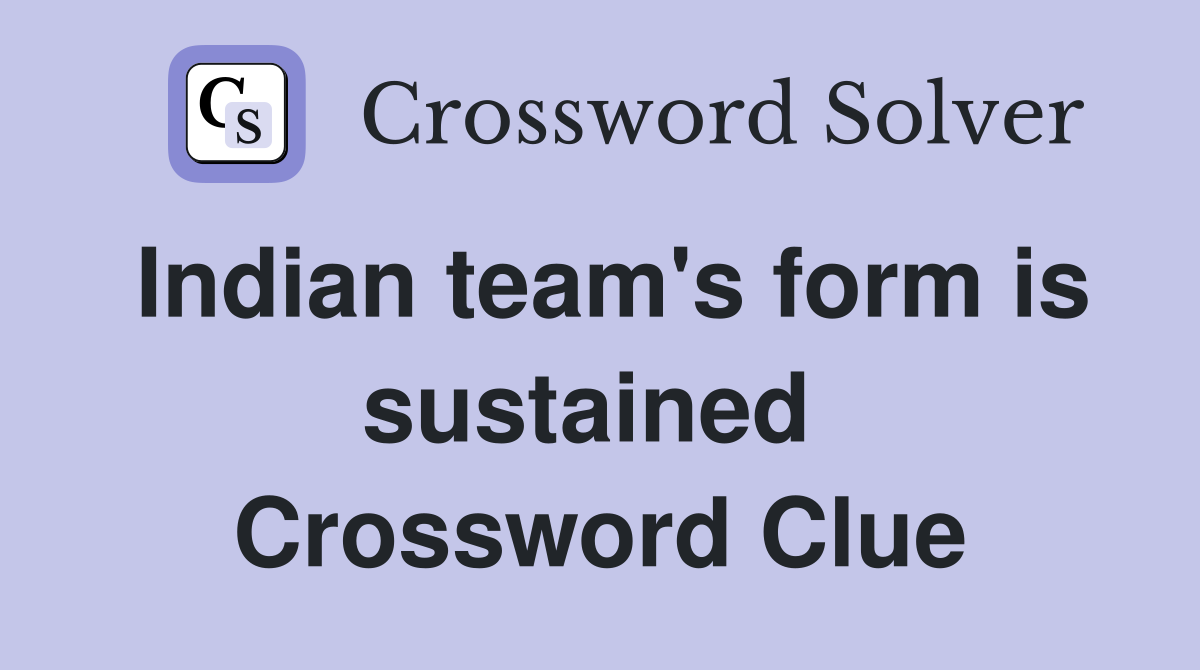 Indian team's form is sustained  Crossword Clue