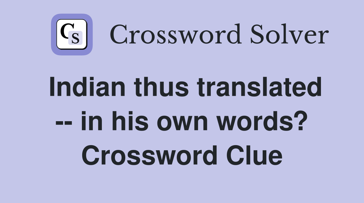 Indian thus translated -- in his own words? Crossword Clue