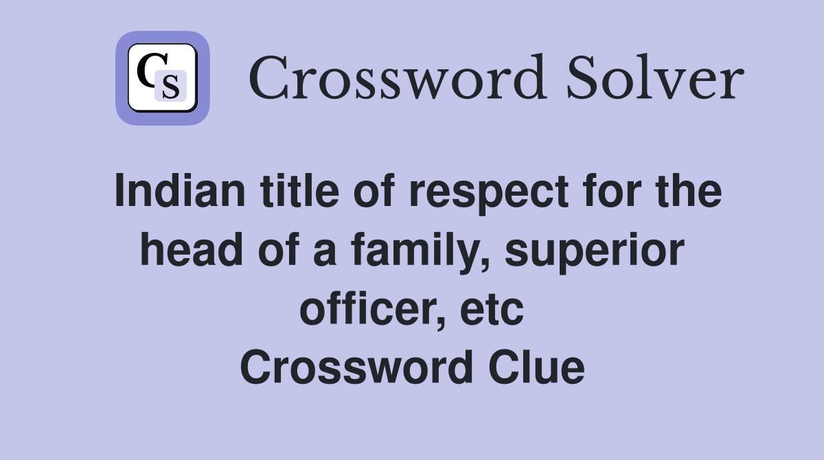 Indian title of respect for the head of a family, superior officer, etc Crossword Clue