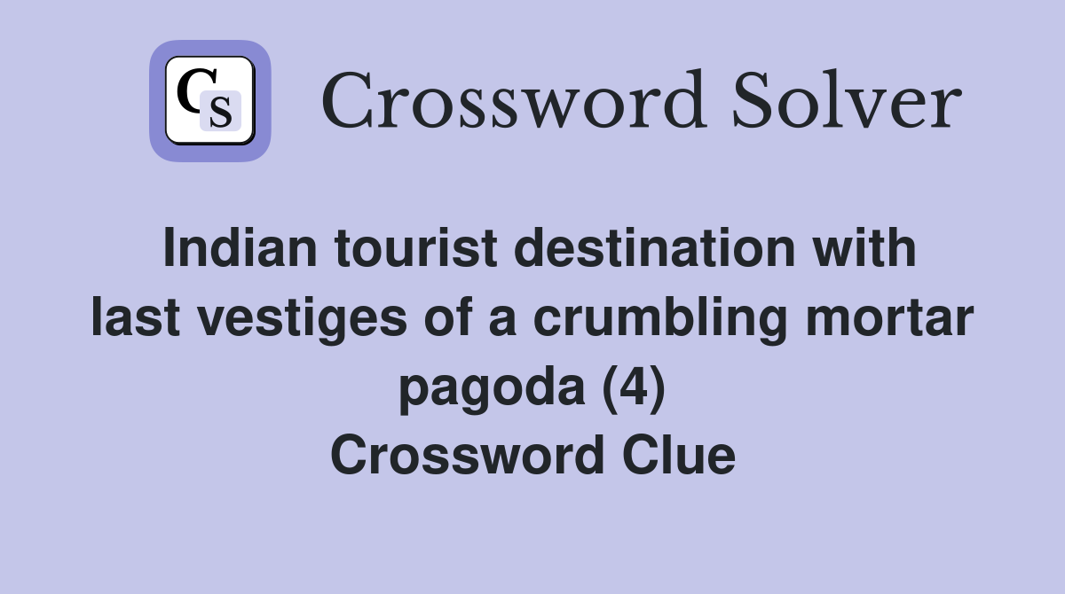 Indian tourist destination with last vestiges of a crumbling mortar pagoda (4) Crossword Clue