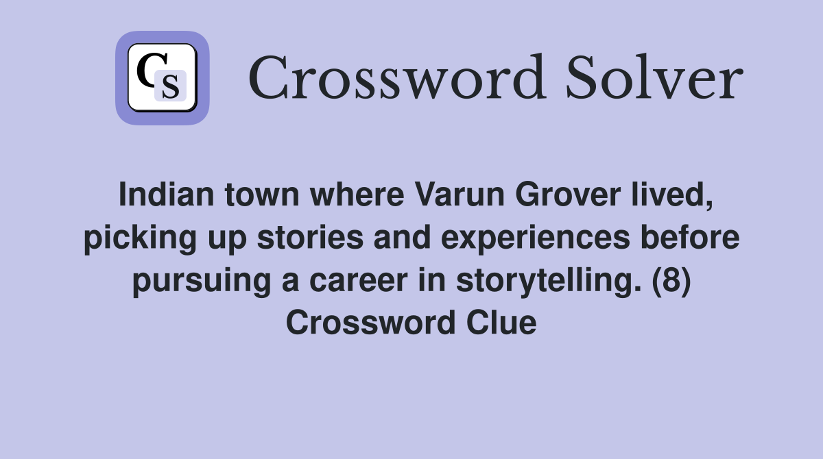 Indian town where Varun Grover lived, picking up stories and experiences before pursuing a career in storytelling. (8) Crossword Clue