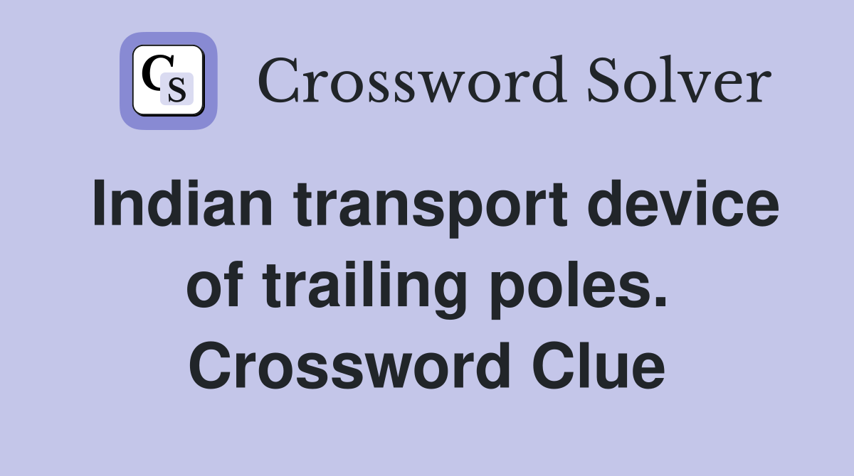 Indian transport device of trailing poles. Crossword Clue