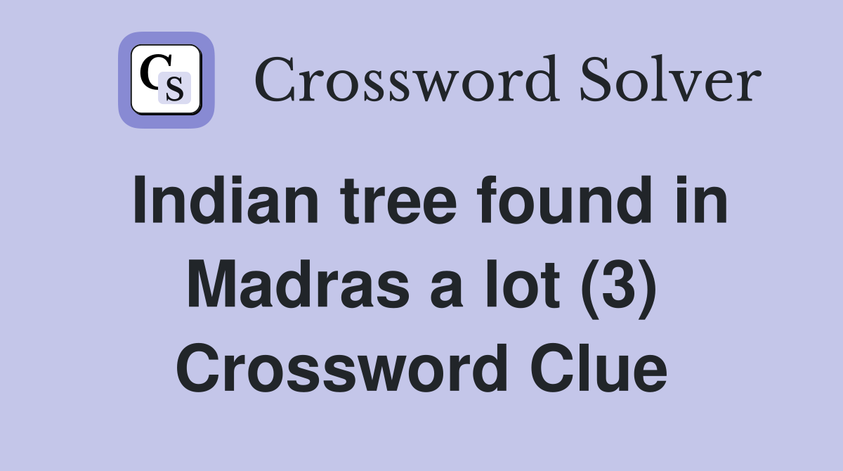 Indian tree found in Madras a lot (3) Crossword Clue