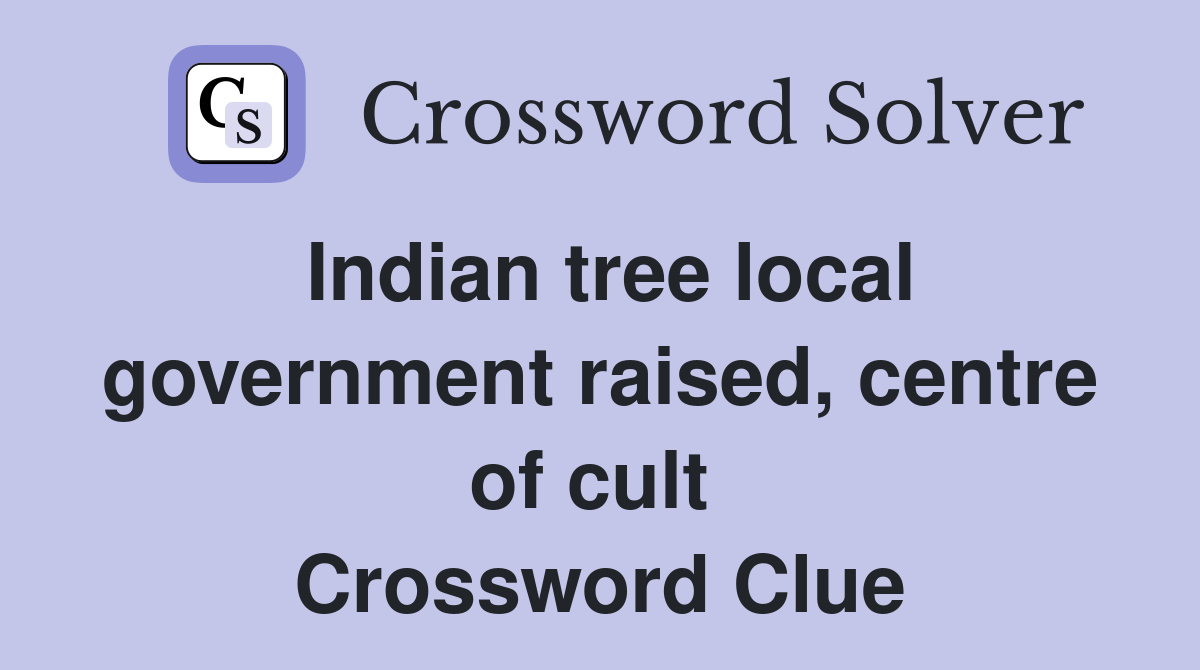 Indian tree local government raised, centre of cult  Crossword Clue
