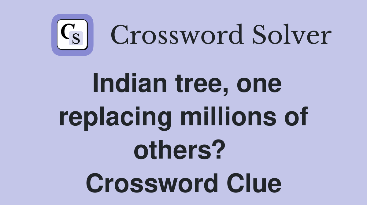 Indian tree, one replacing millions of others?  Crossword Clue