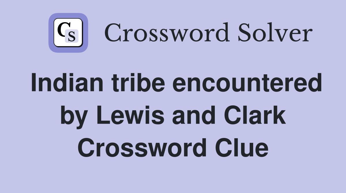 Indian tribe encountered by Lewis and Clark Crossword Clue