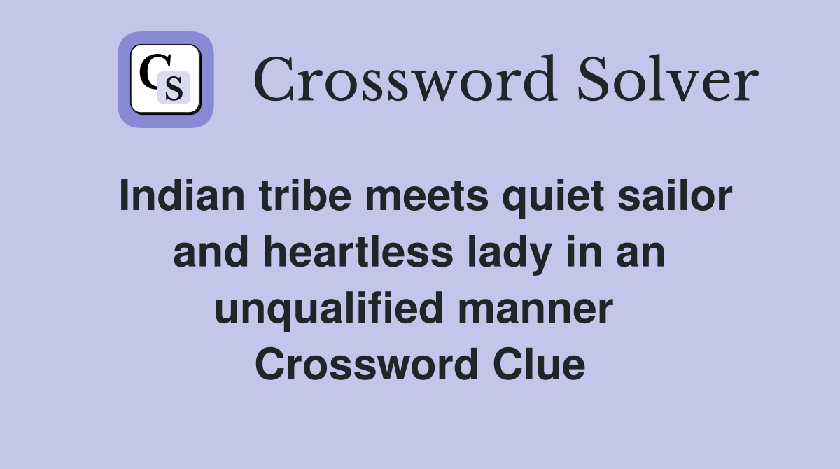 Indian tribe meets quiet sailor and heartless lady in an unqualified manner  Crossword Clue