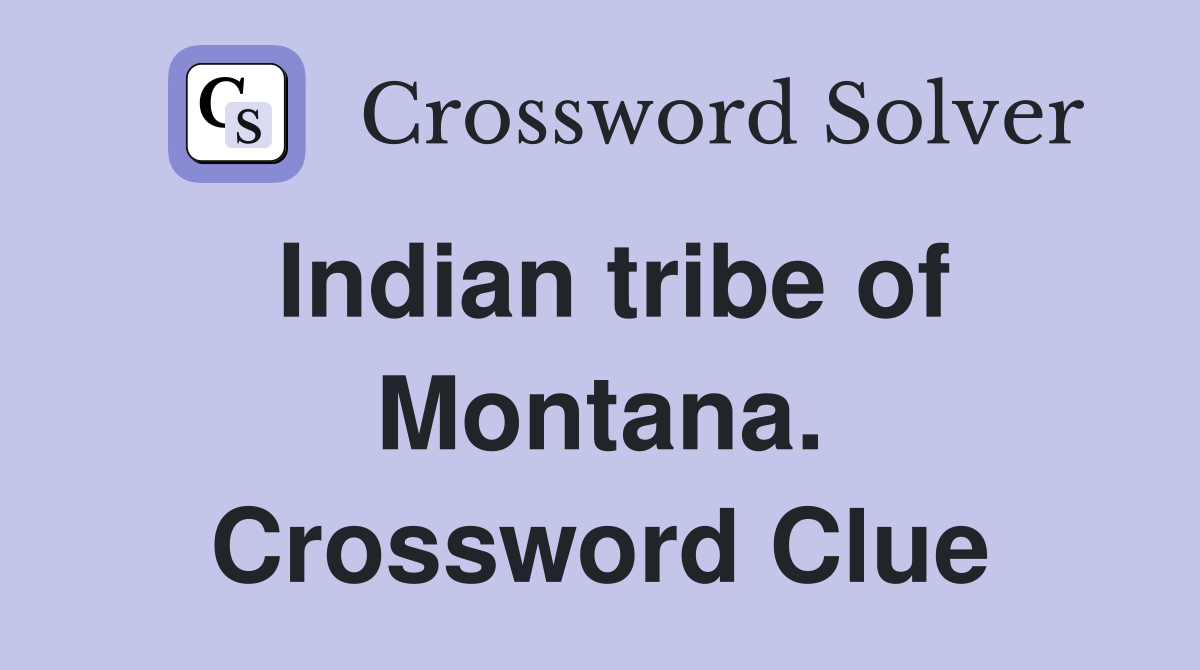 Indian tribe of Montana. Crossword Clue