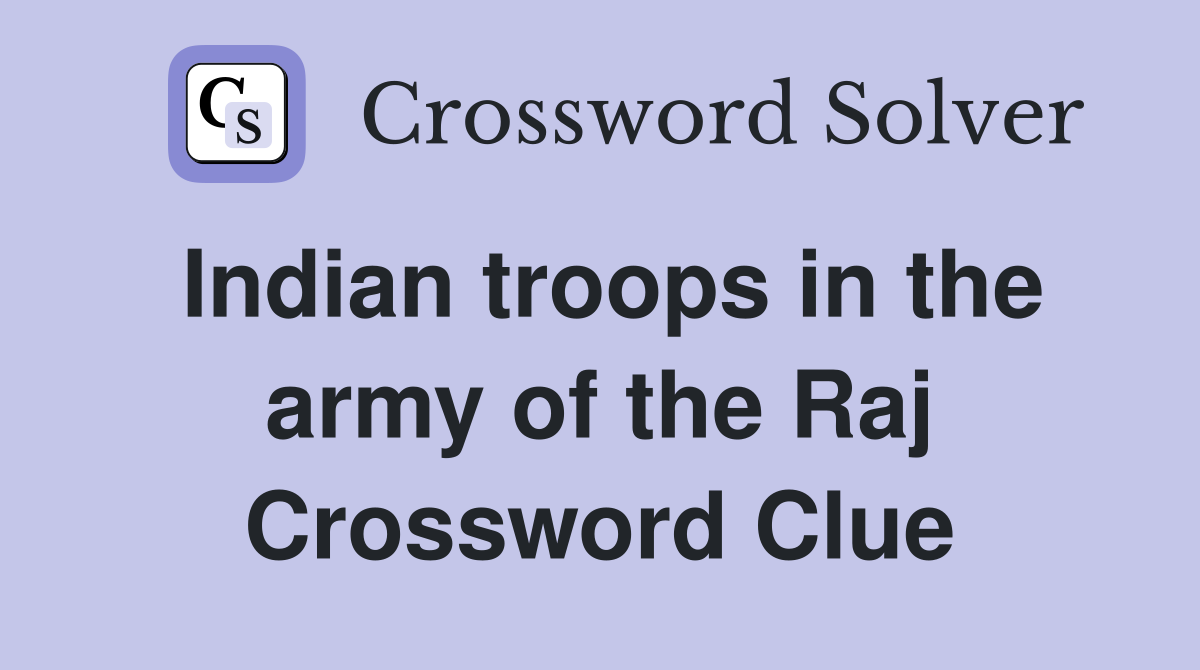 Indian troops in the army of the Raj Crossword Clue