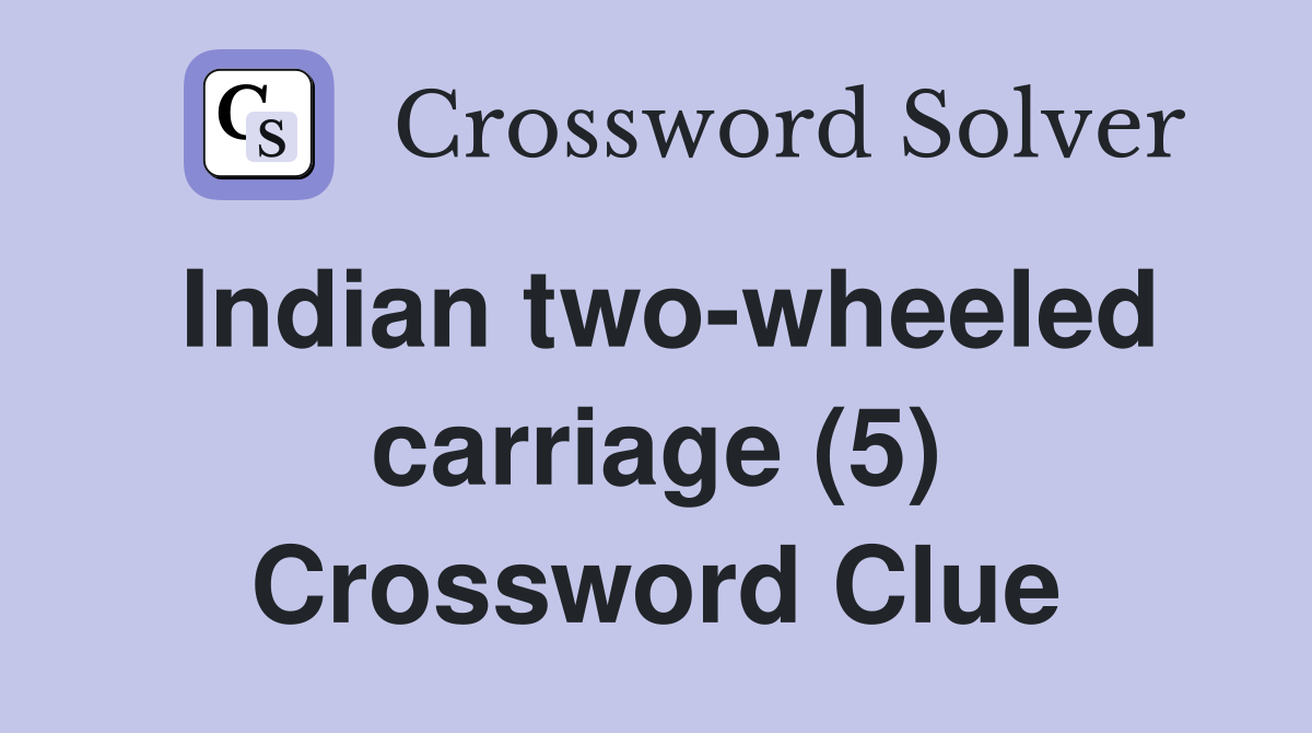 Indian two-wheeled carriage (5) Crossword Clue