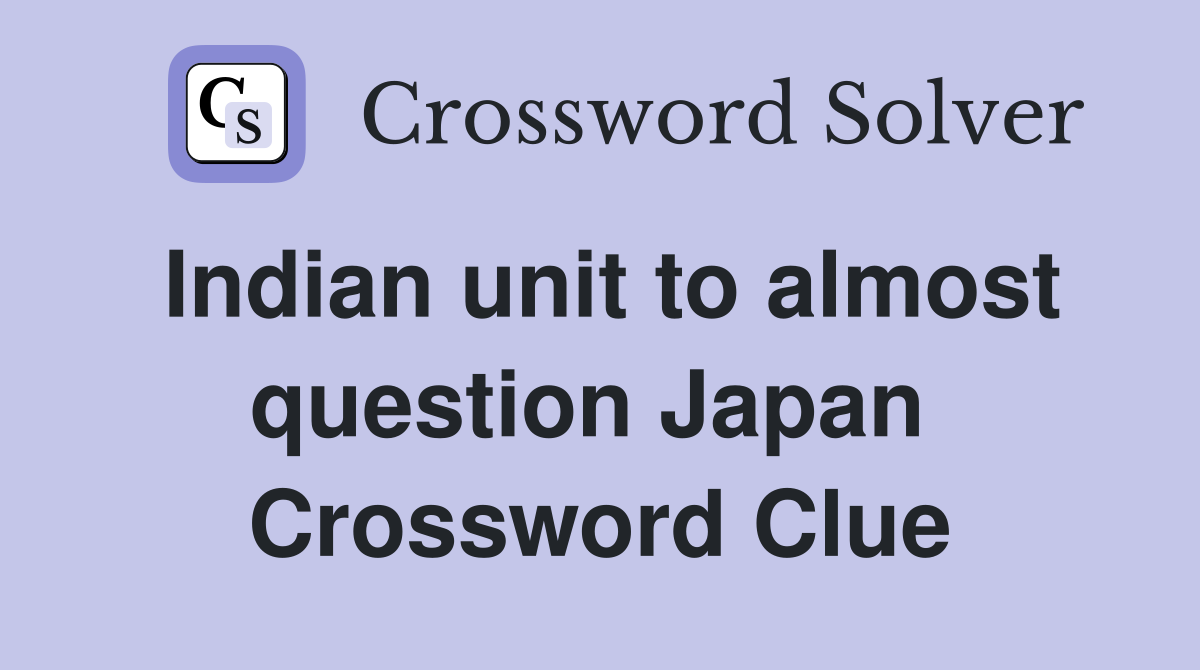 Indian unit to almost question Japan  Crossword Clue