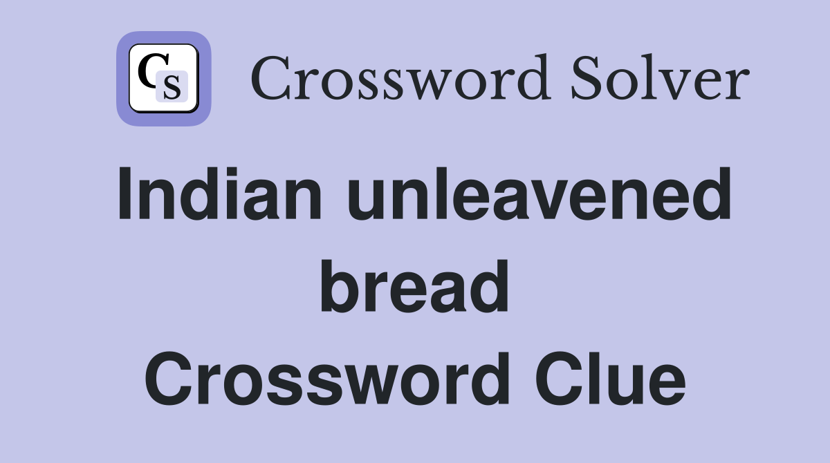 Indian unleavened bread Crossword Clue