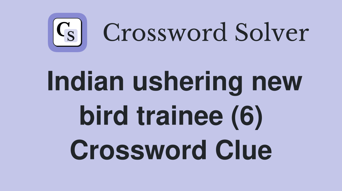 Indian ushering new bird trainee (6) Crossword Clue
